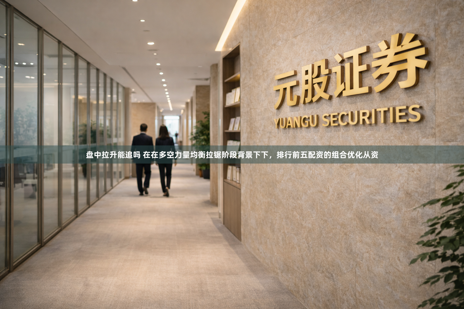盘中拉升能追吗 在在多空力量均衡拉锯阶段背景下下，排行前五配资的组合优化从资